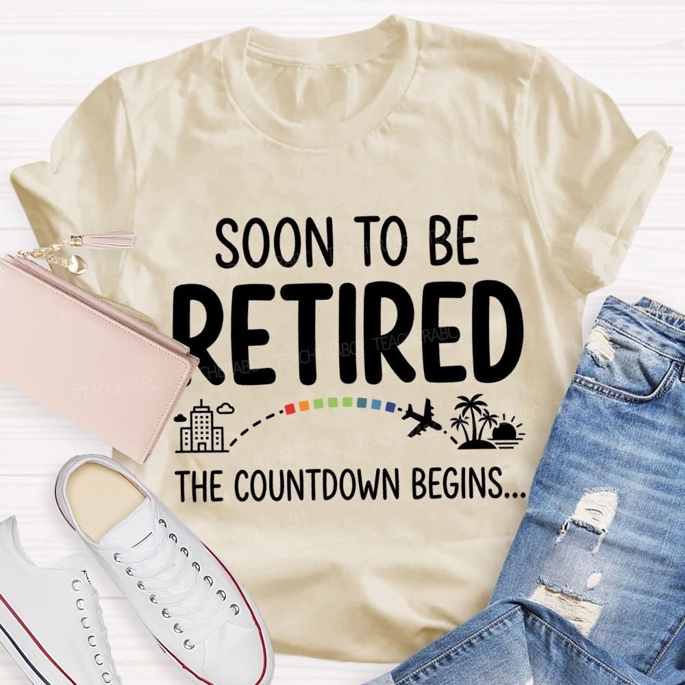 Soon To Be Retired The Countdown Begins Teacher T-shirt