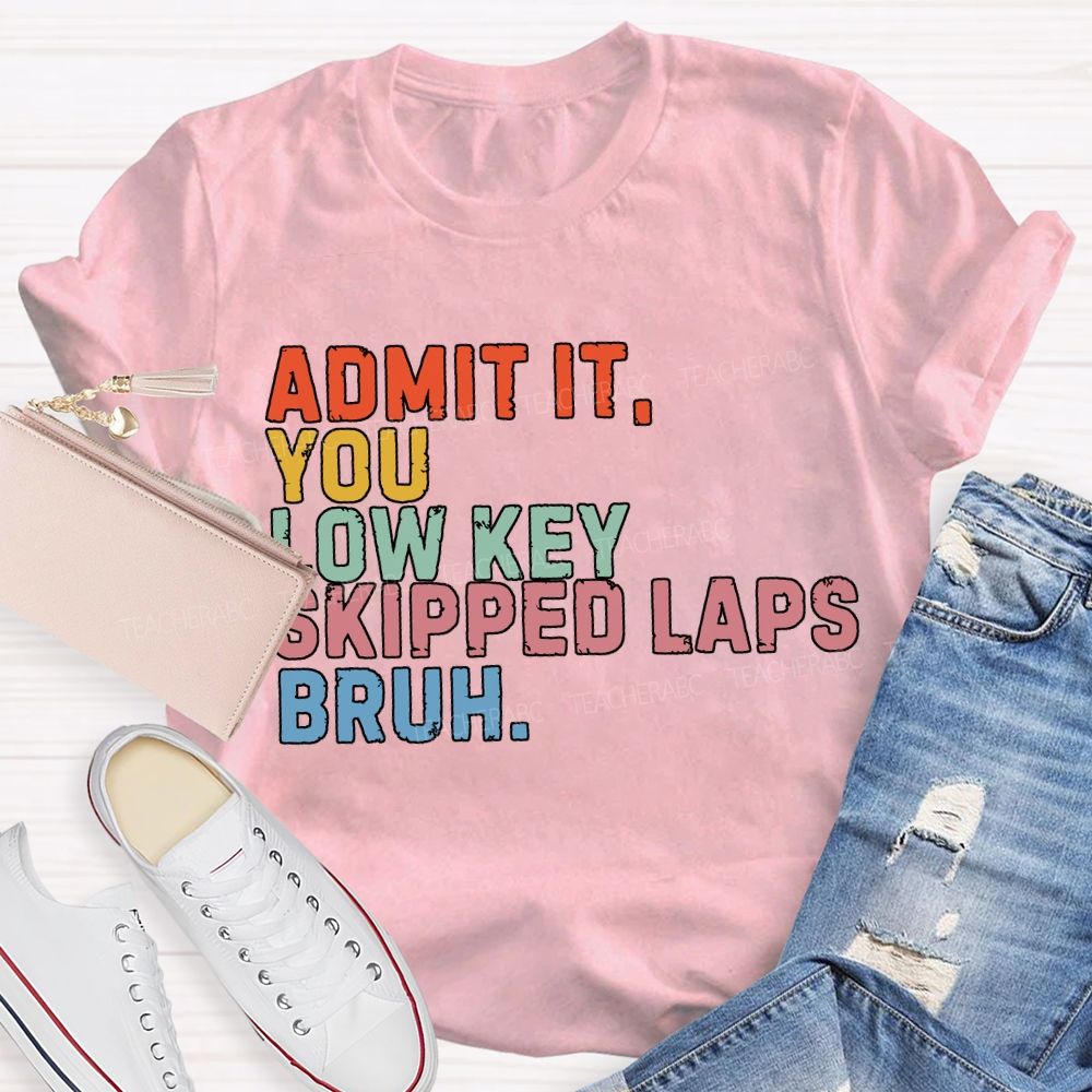 Admit It You Low Key Skipped Laps Bruh Pe Teacher T-shirt