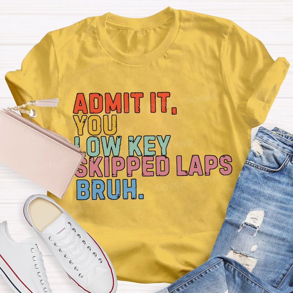 Admit It You Low Key Skipped Laps Bruh Pe Teacher T-shirt