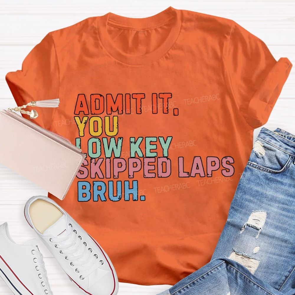 Admit It You Low Key Skipped Laps Bruh Pe Teacher T-shirt