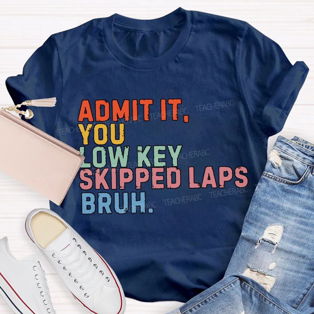 Admit It You Low Key Skipped Laps Bruh Pe Teacher T-shirt