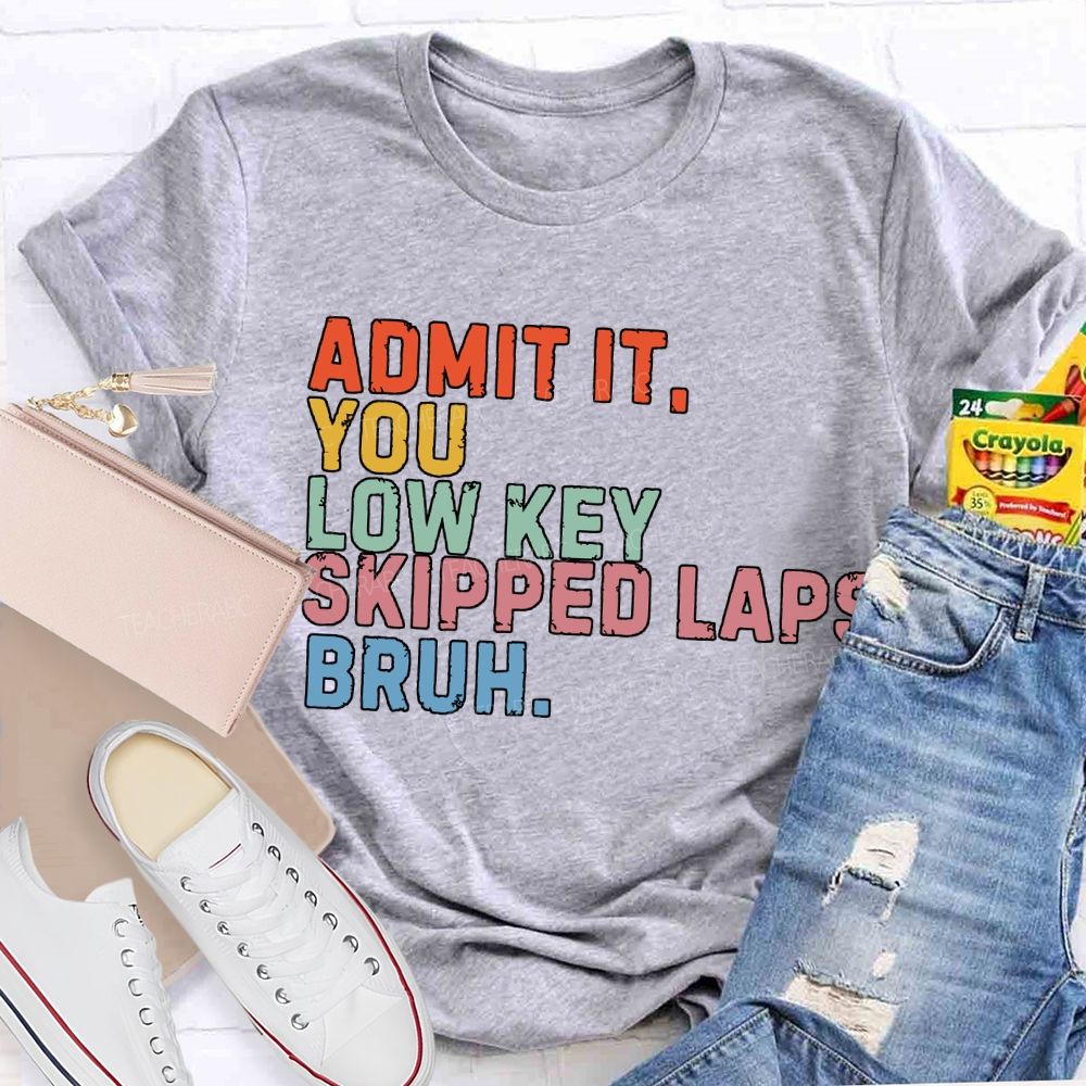Admit It You Low Key Skipped Laps Bruh Pe Teacher T-shirt