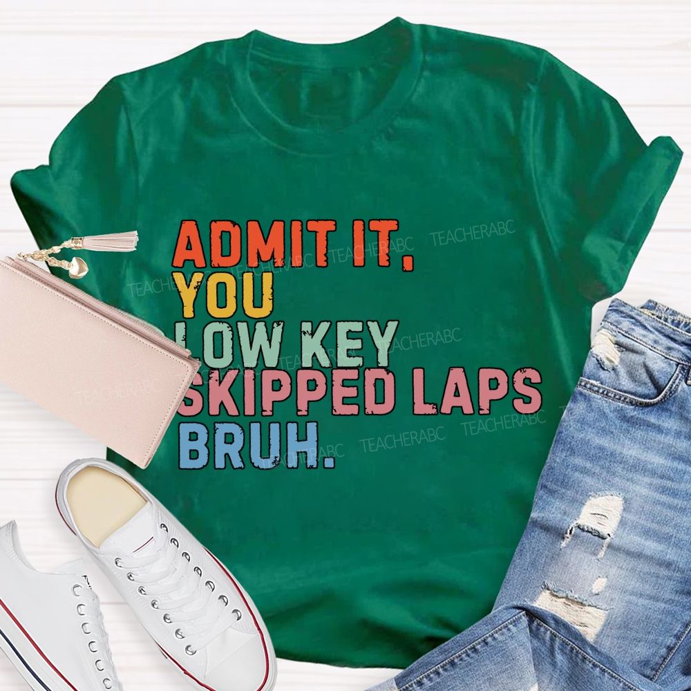 Admit It You Low Key Skipped Laps Bruh Pe Teacher T-shirt