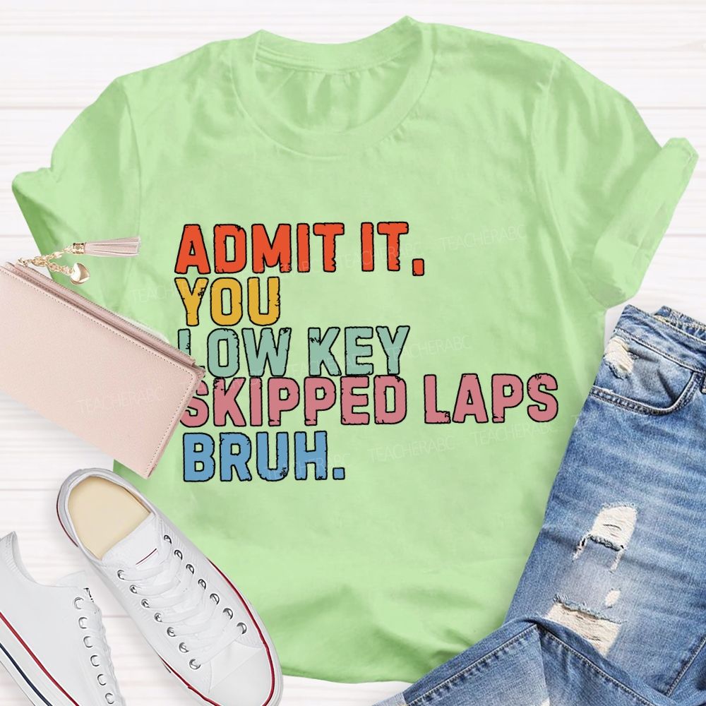 Admit It You Low Key Skipped Laps Bruh Pe Teacher T-shirt