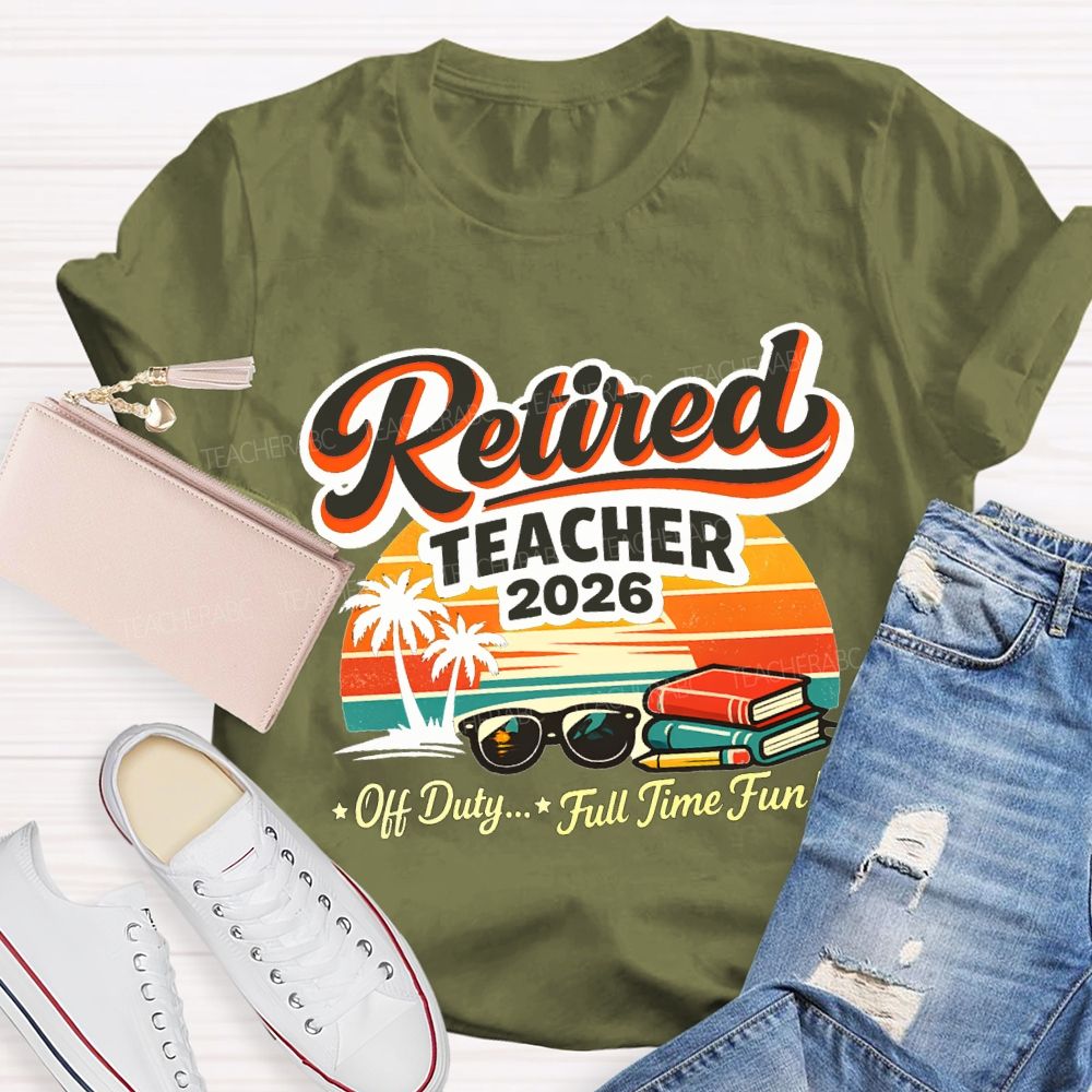 Retired Teacher 2026 Off Duty Full Time Fun Teacher T-shirt