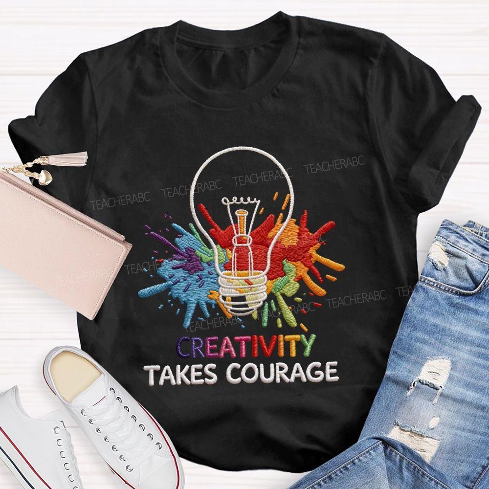 Creativity Takes Courage Art Teacher T-shirt