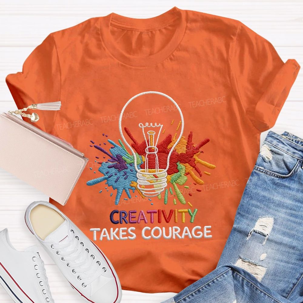 Creativity Takes Courage Art Teacher T-shirt