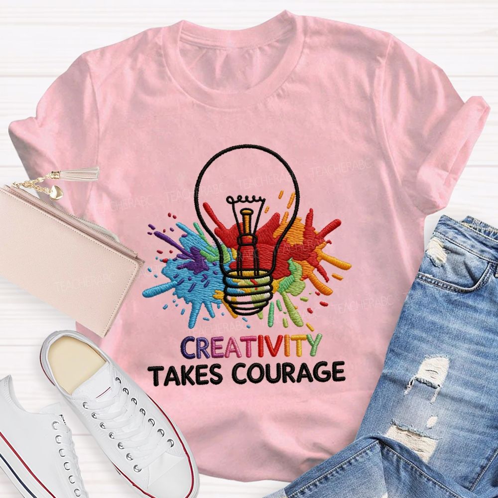 Creativity Takes Courage Art Teacher T-shirt