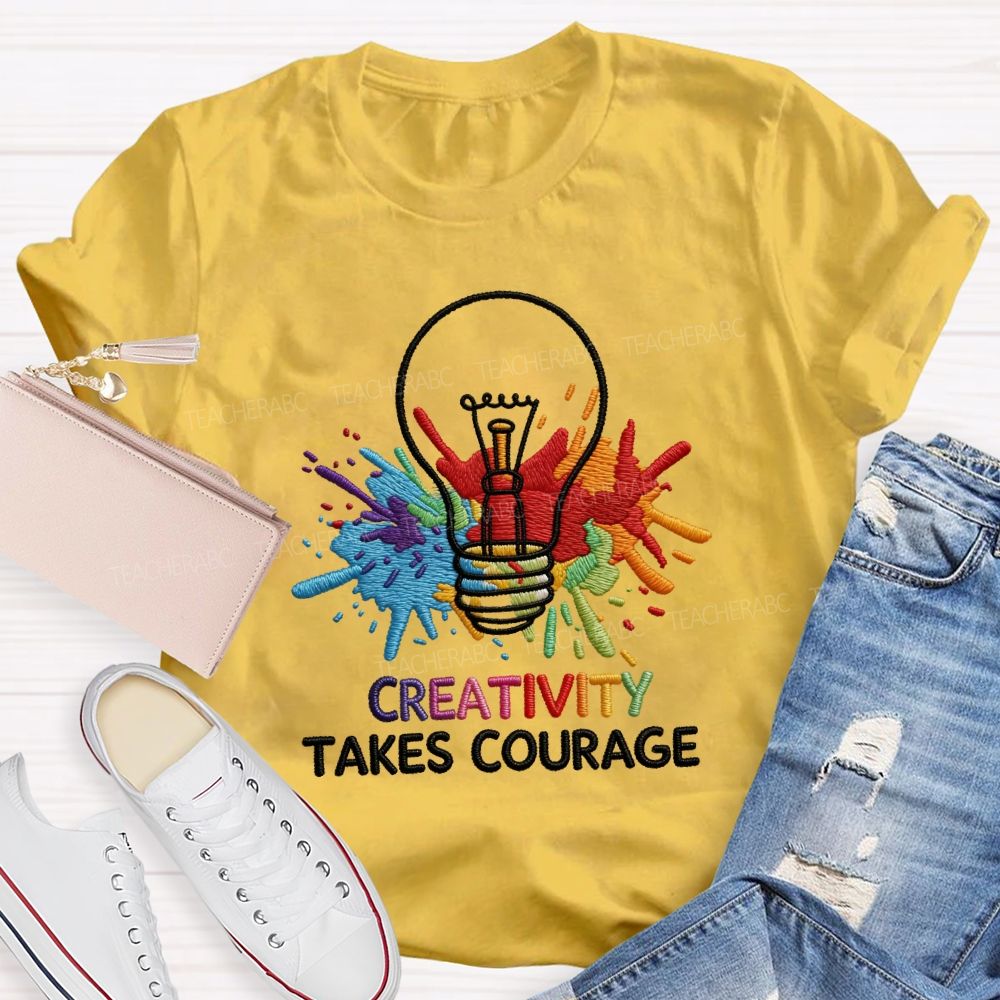 Creativity Takes Courage Art Teacher T-shirt