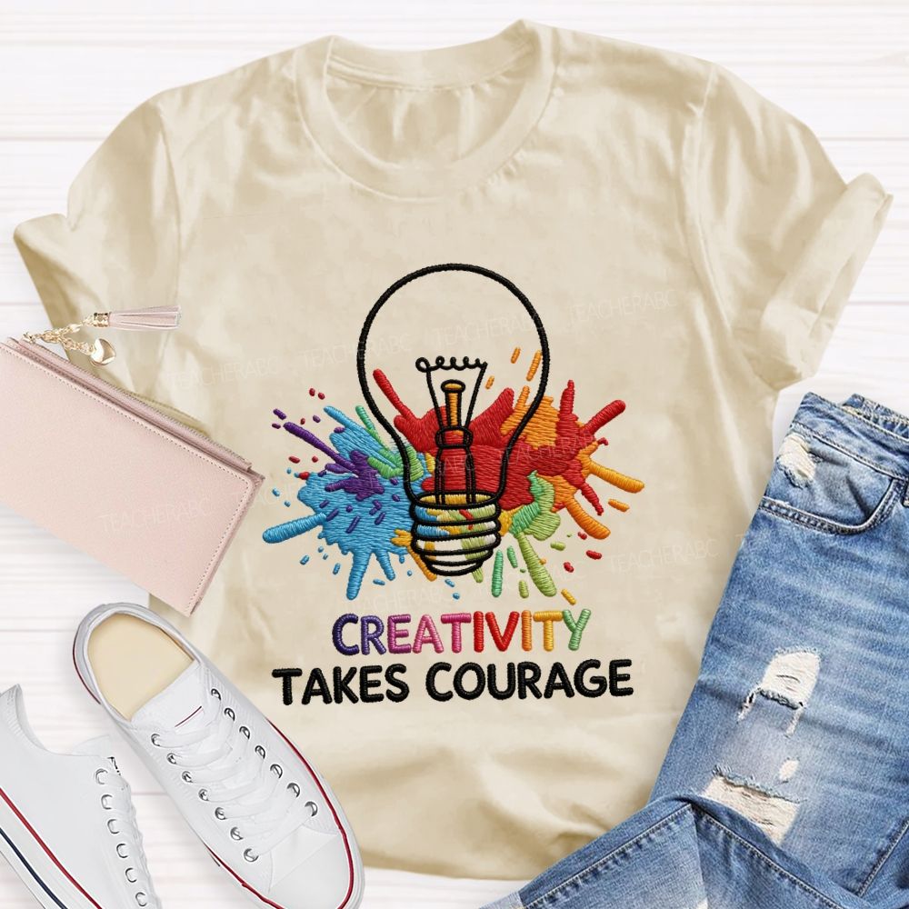 Creativity Takes Courage Art Teacher T-shirt
