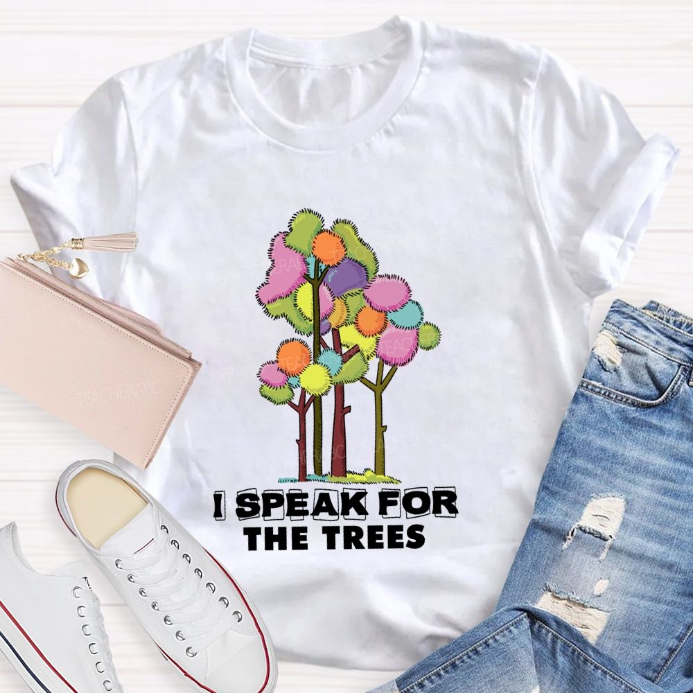 I Speak For The Trees Earth Day Teacher T-Shirt