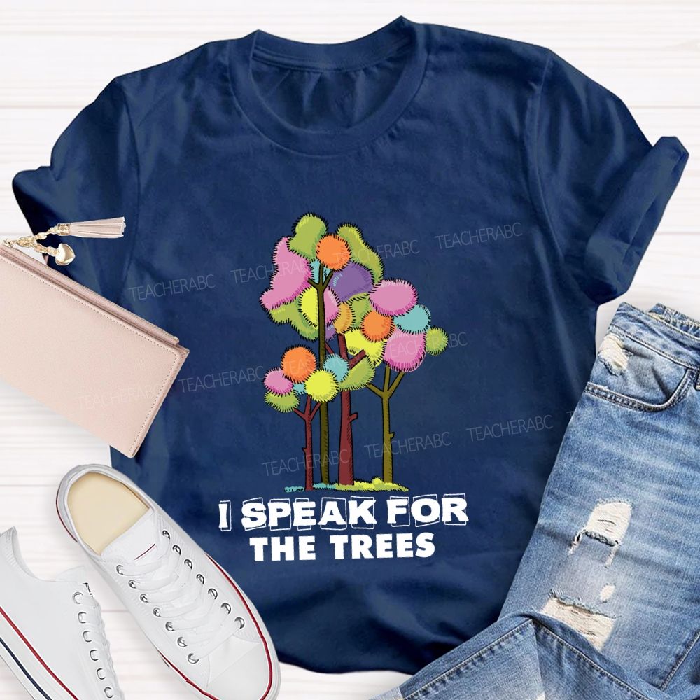 I Speak For The Trees Earth Day Teacher T-Shirt