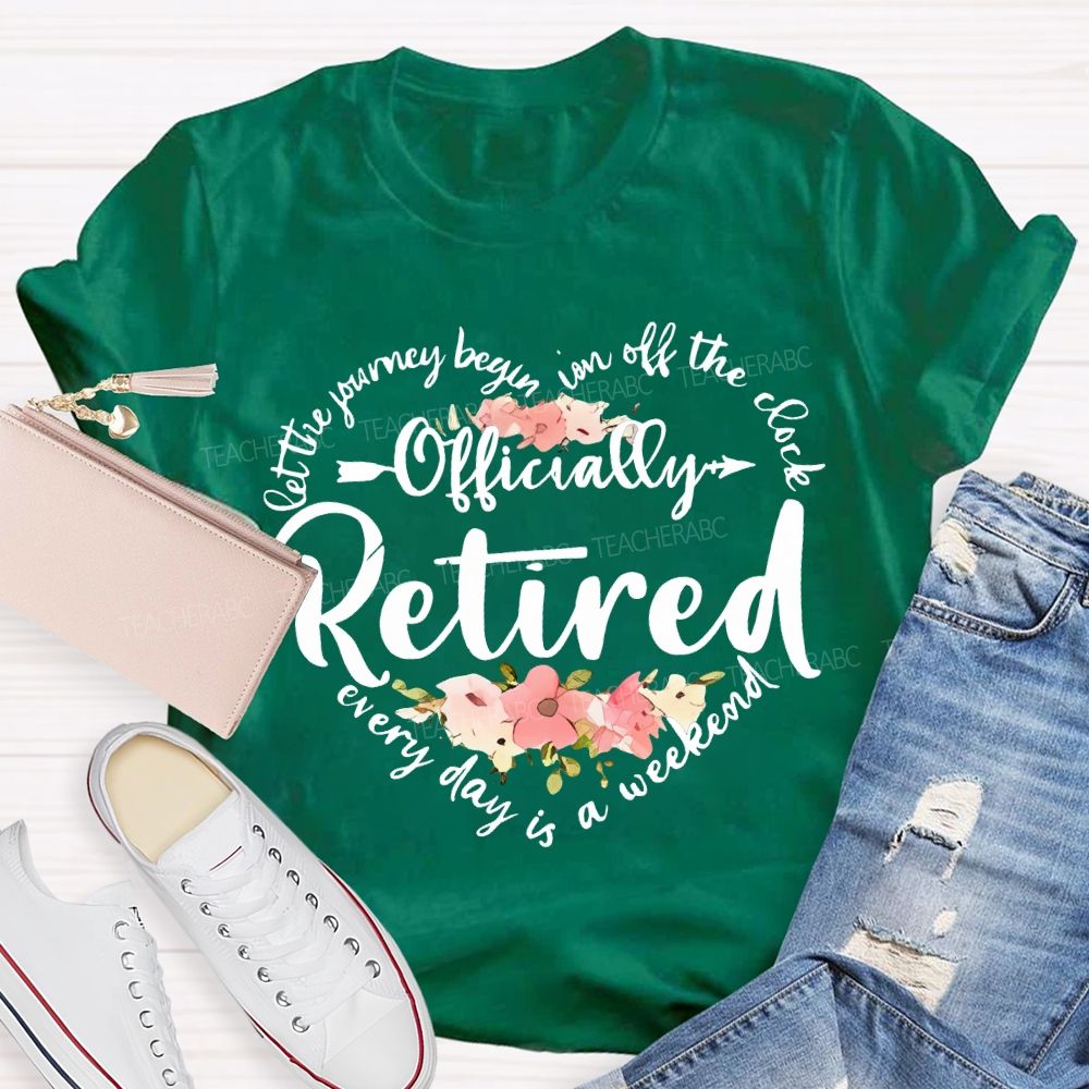 Let The Journey Begin In Off The Clock Officially Retired Teacher T-shirt