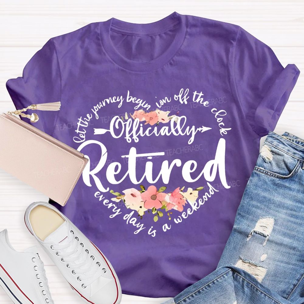 Let The Journey Begin In Off The Clock Officially Retired Teacher T-shirt