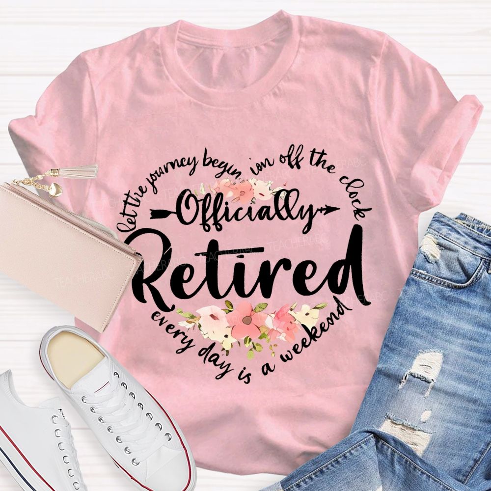 Let The Journey Begin In Off The Clock Officially Retired Teacher T-shirt