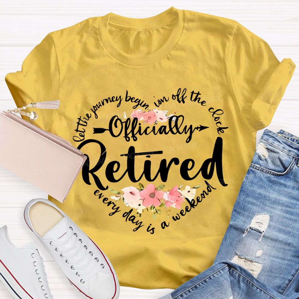 Let The Journey Begin In Off The Clock Officially Retired Teacher T-shirt