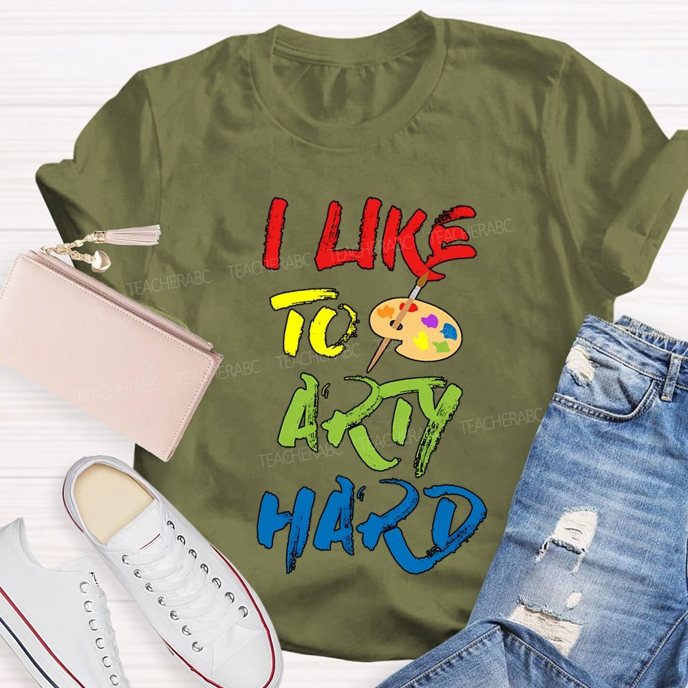 I Like To Art Hard Teacher T-shirt