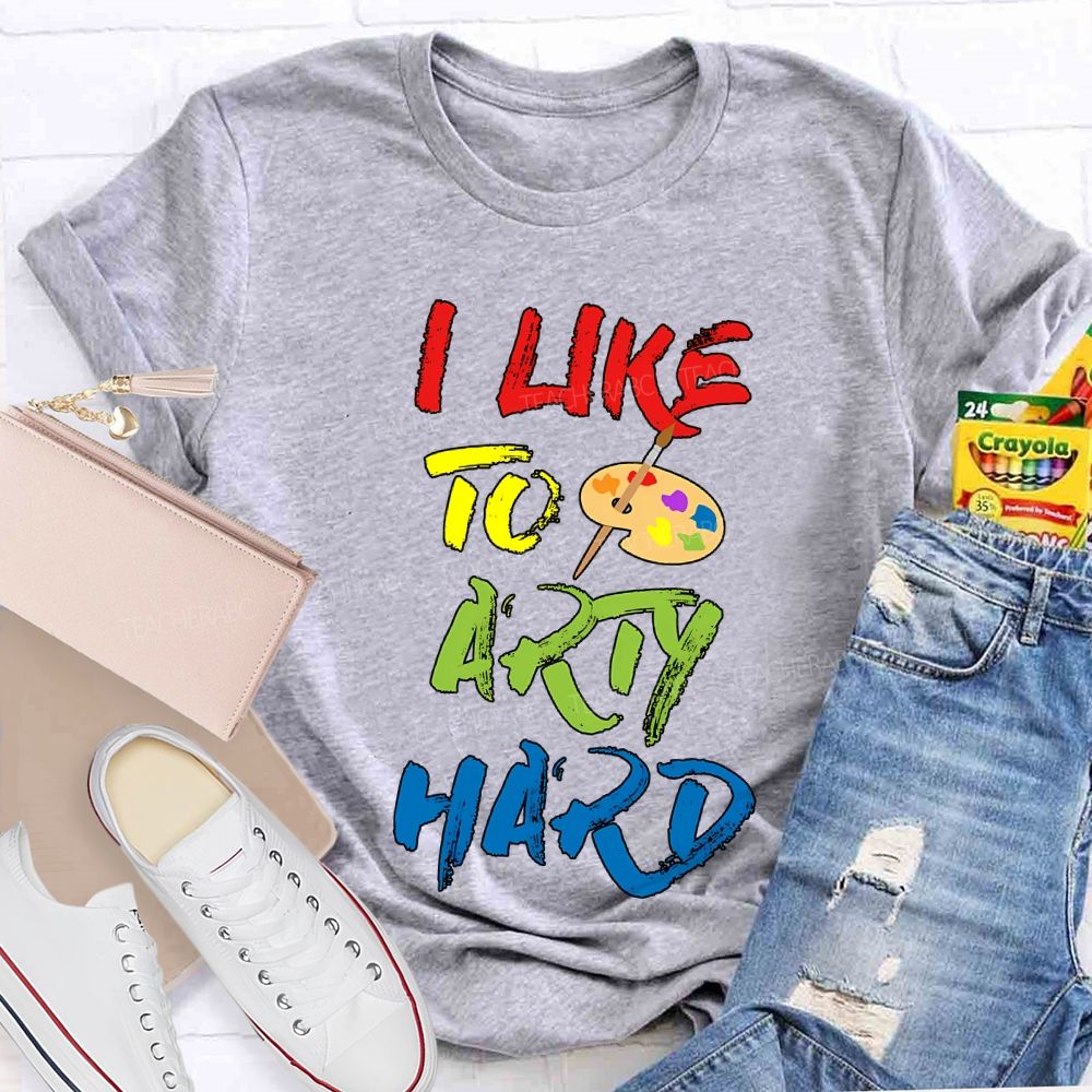 I Like To Art Hard Teacher T-shirt