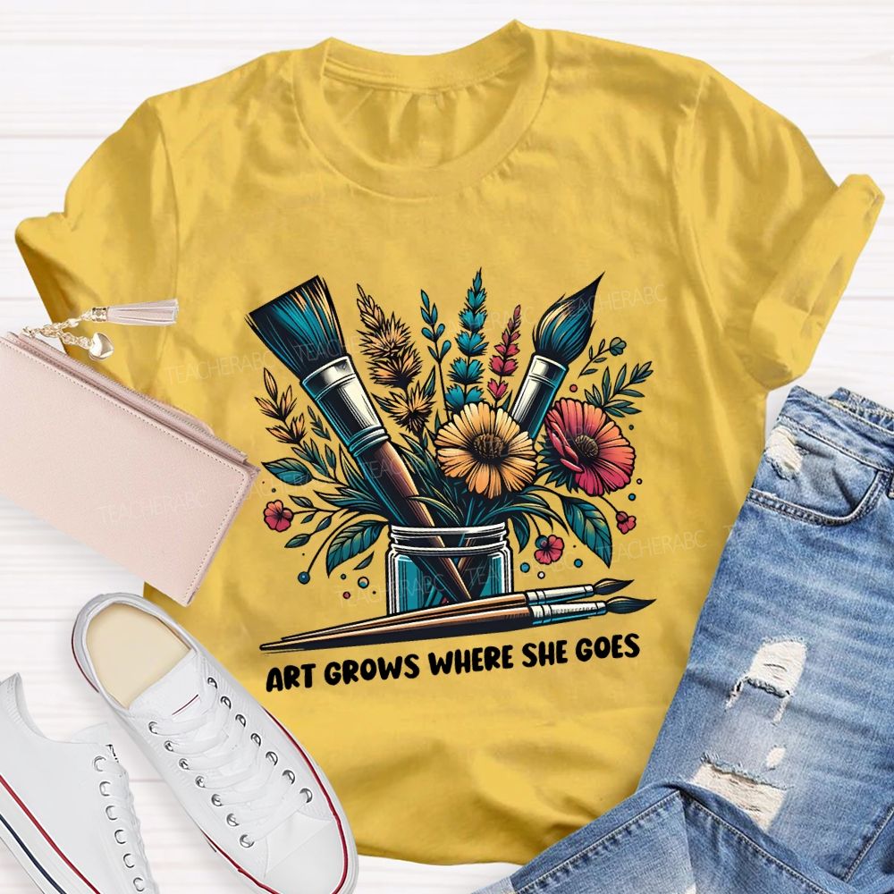 Art Grows Where She Goes Art Teacher T-shirt