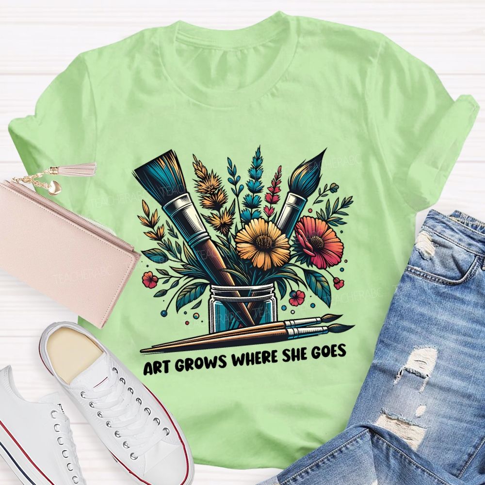 Art Grows Where She Goes Art Teacher T-shirt