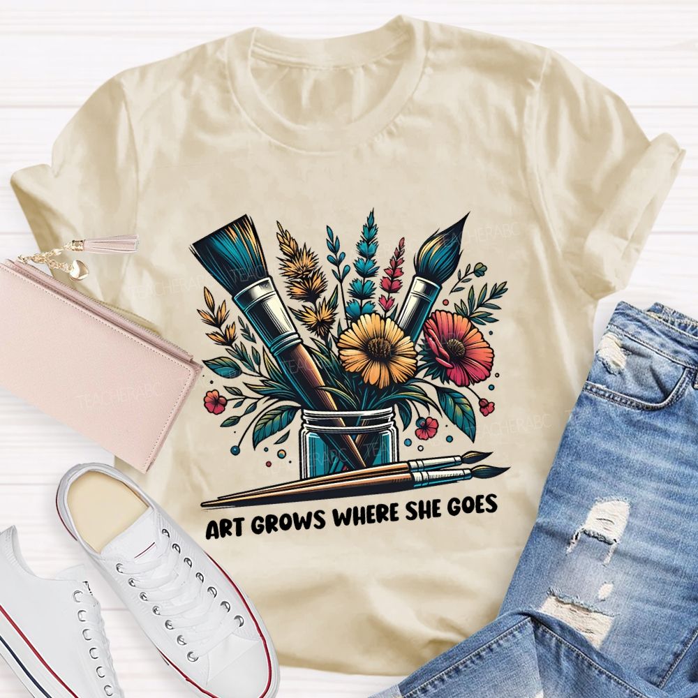 Art Grows Where She Goes Art Teacher T-shirt