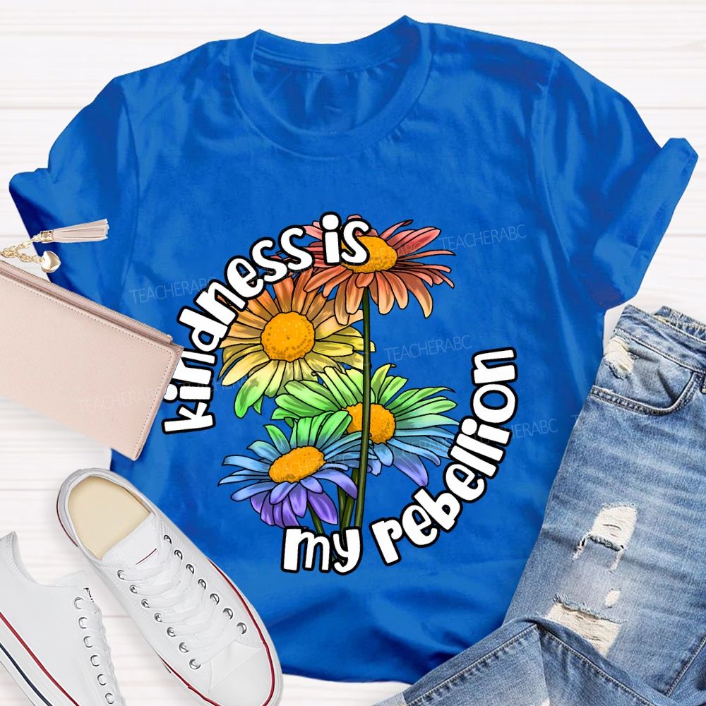Kindness Is My Rebellion  Teacher T-shirt