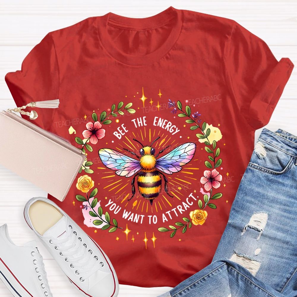 Bee The Energy You Want To Attract  Teacher T-shirt