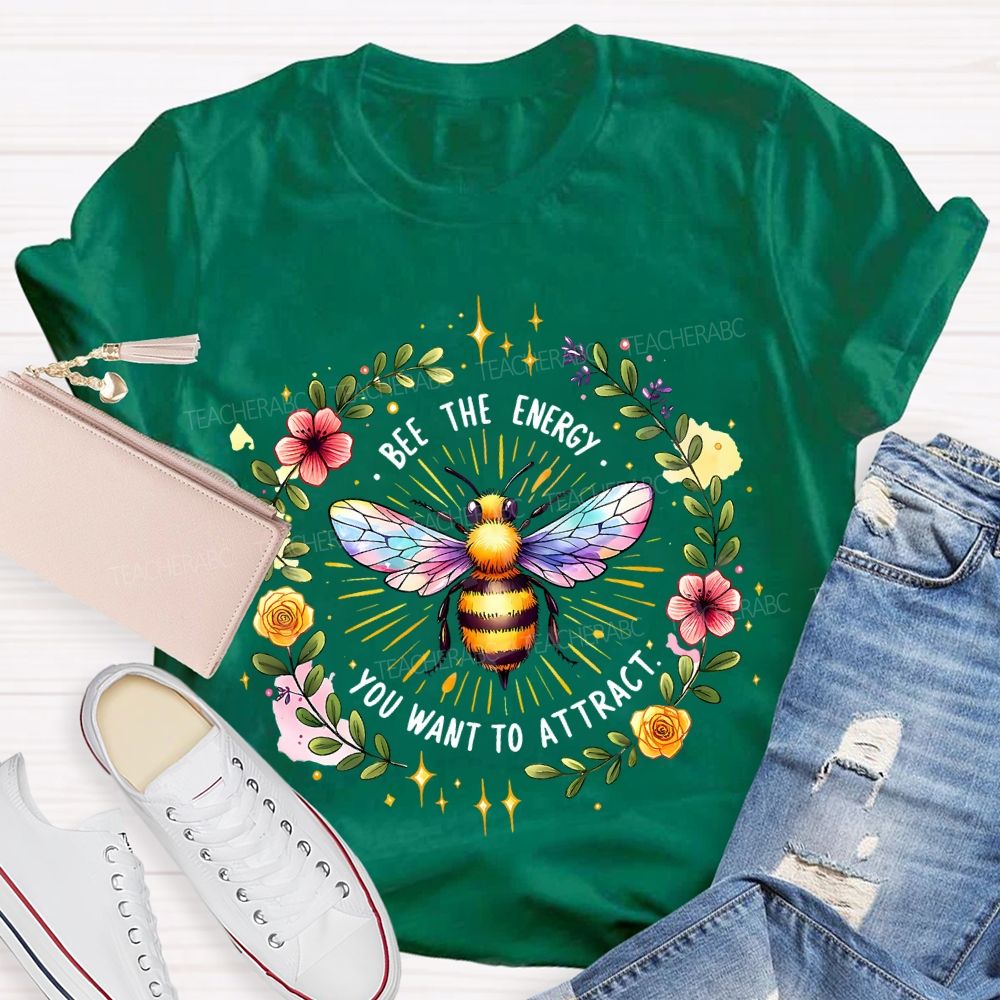 Bee The Energy You Want To Attract  Teacher T-shirt
