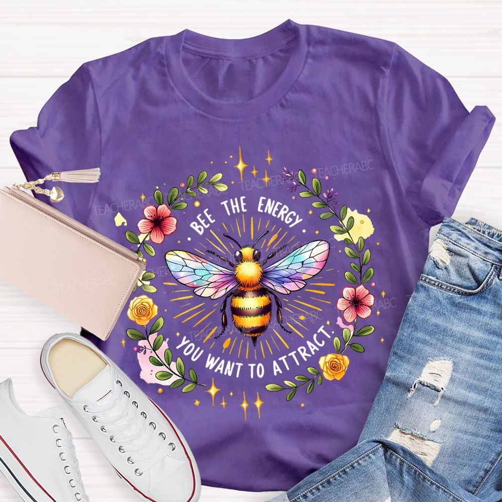 Bee The Energy You Want To Attract  Teacher T-shirt