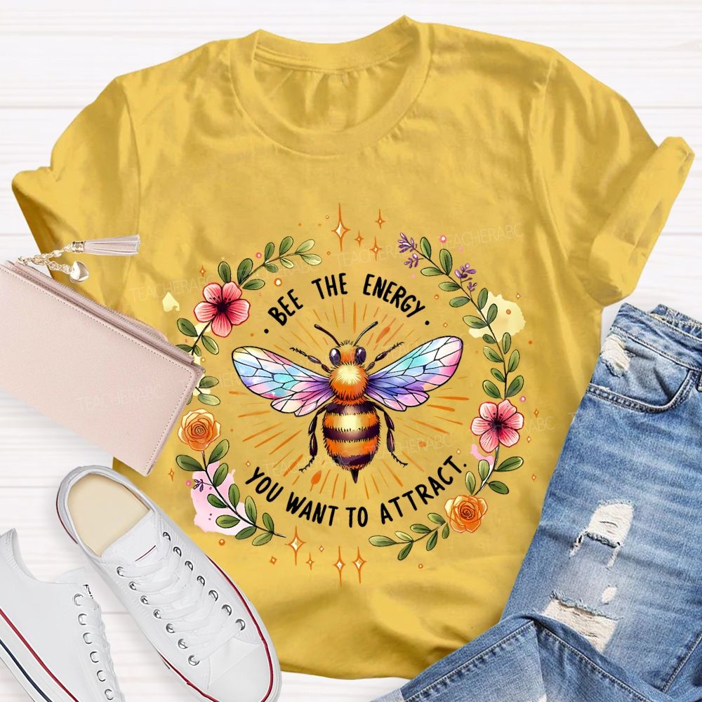 Bee The Energy You Want To Attract  Teacher T-shirt
