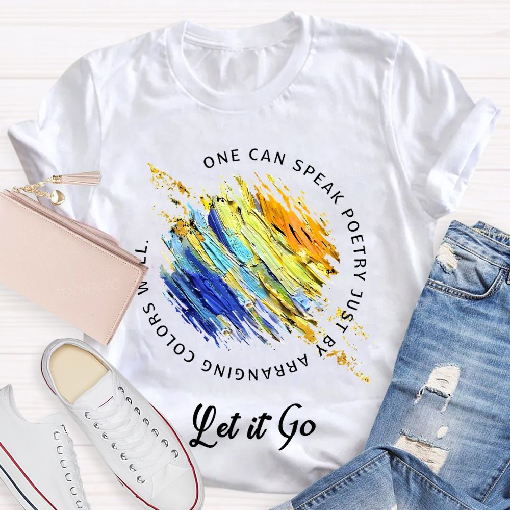 One Can Speak Poetry Just By Arranging Colors Well   Let It Go   Teacher T-shirt