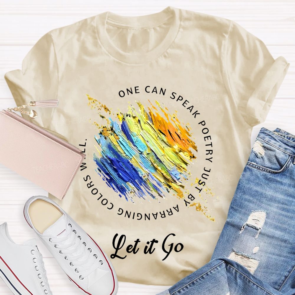 One Can Speak Poetry Just By Arranging Colors Well   Let It Go   Teacher T-shirt