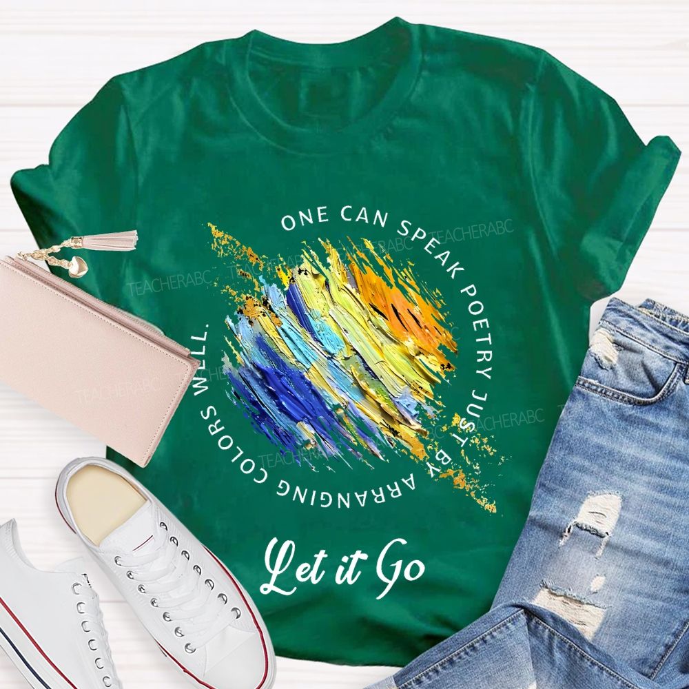 One Can Speak Poetry Just By Arranging Colors Well   Let It Go   Teacher T-shirt