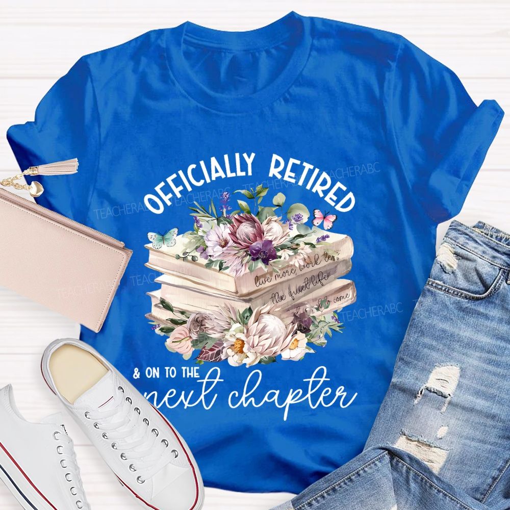 Officially Retired On To The Next Chapter  Teacher T-shirt