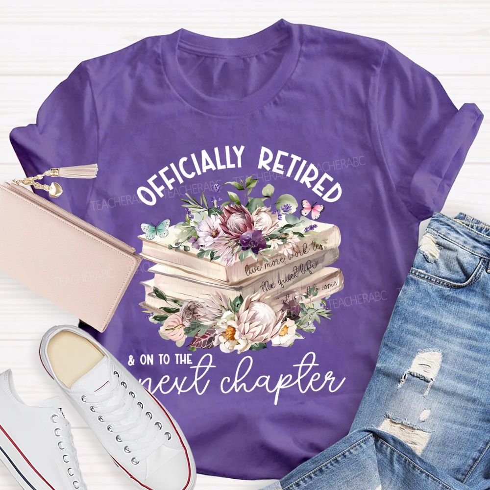 Officially Retired On To The Next Chapter  Teacher T-shirt