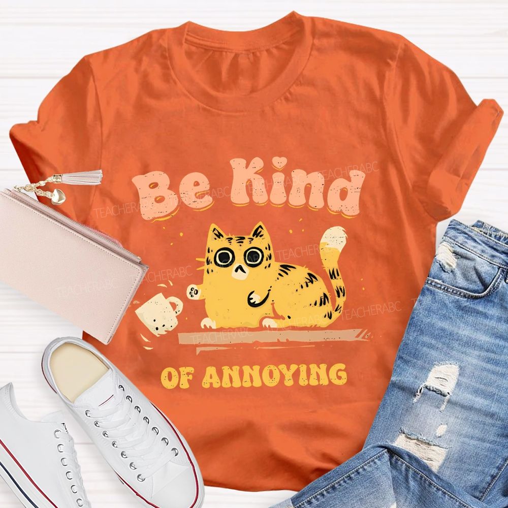 Be Kind Of Annoying   Teacher T-shirt