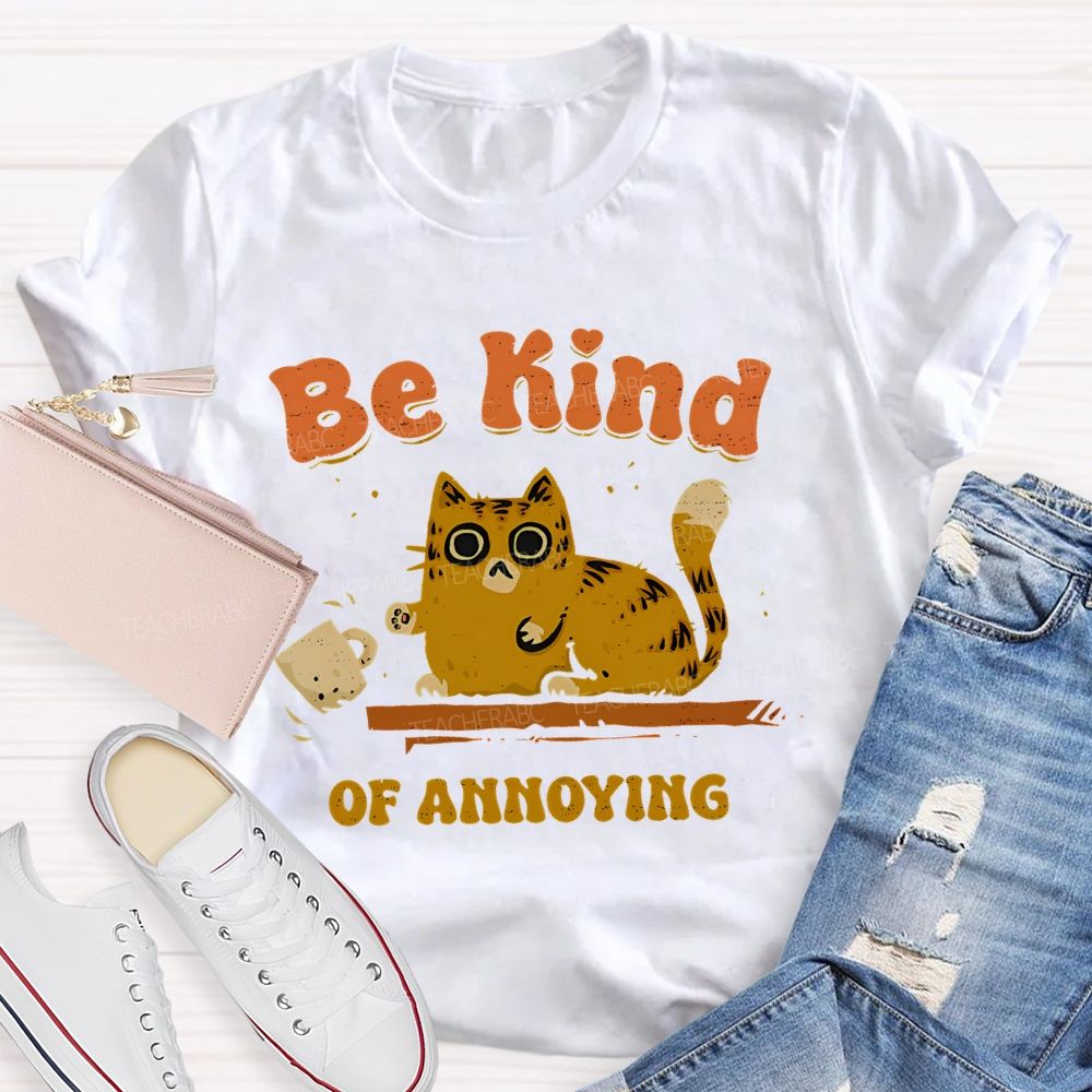 Be Kind Of Annoying   Teacher T-shirt