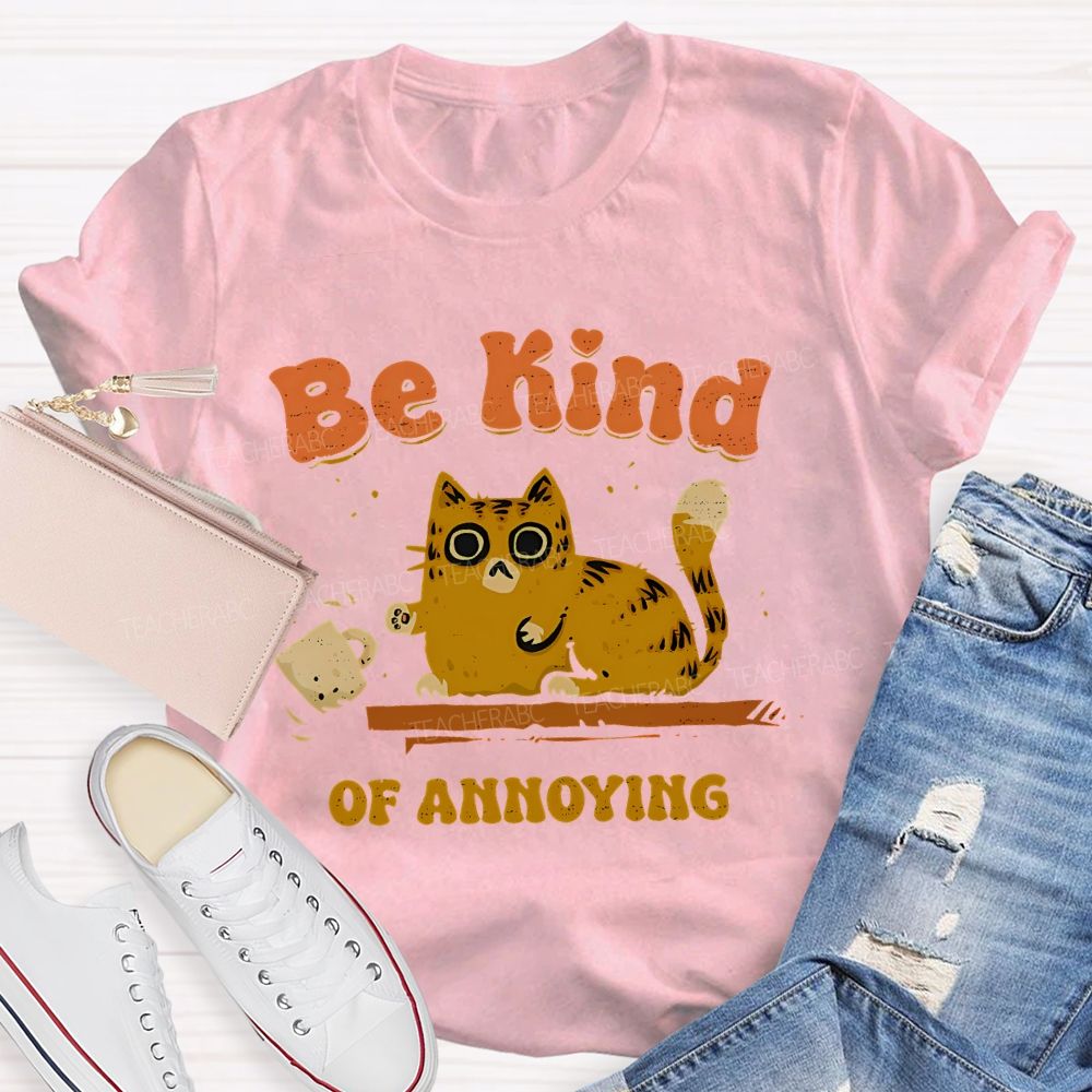 Be Kind Of Annoying   Teacher T-shirt