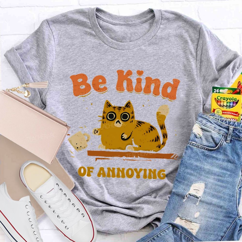 Be Kind Of Annoying   Teacher T-shirt
