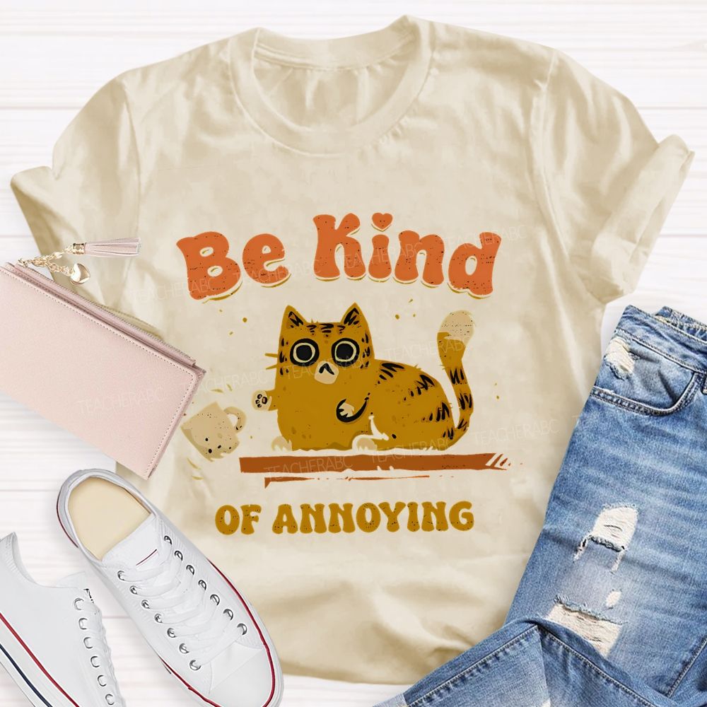 Be Kind Of Annoying   Teacher T-shirt
