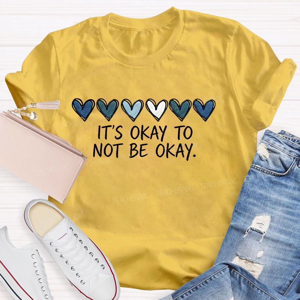 It's Okay To Not Be Okay Love Graphics  Teacher T-shirt