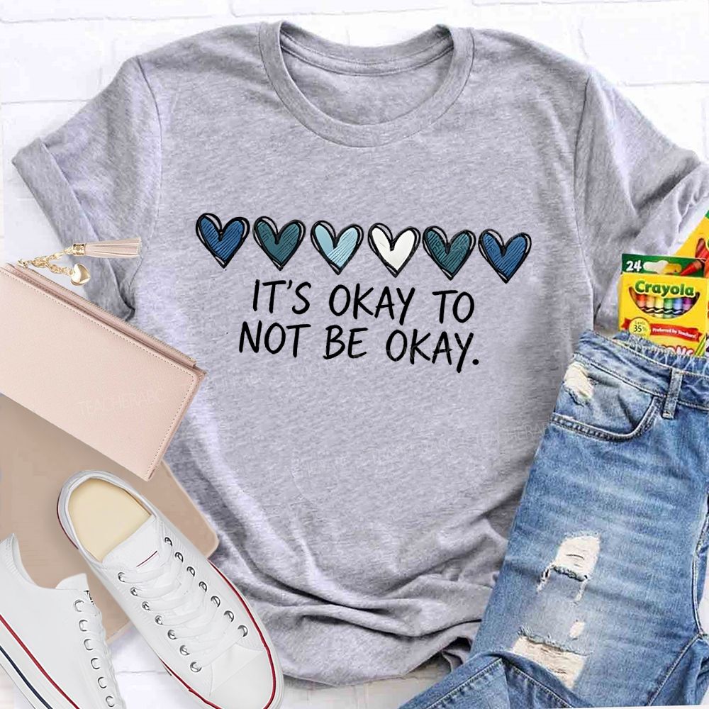 It's Okay To Not Be Okay Love Graphics  Teacher T-shirt