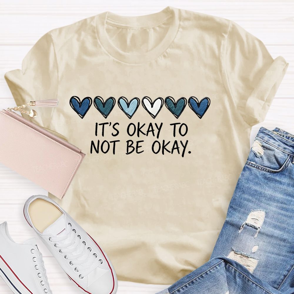 It's Okay To Not Be Okay Love Graphics  Teacher T-shirt