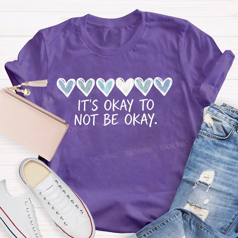 It's Okay To Not Be Okay Love Graphics  Teacher T-shirt