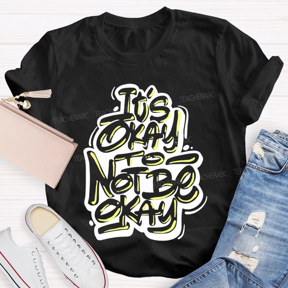It's Okay To Not Be Okay Letters Graphics  Teacher T-shirt