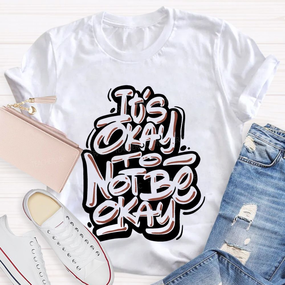 It's Okay To Not Be Okay Letters Graphics  Teacher T-shirt