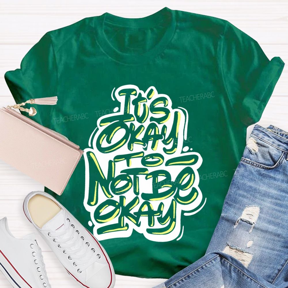It's Okay To Not Be Okay Letters Graphics  Teacher T-shirt