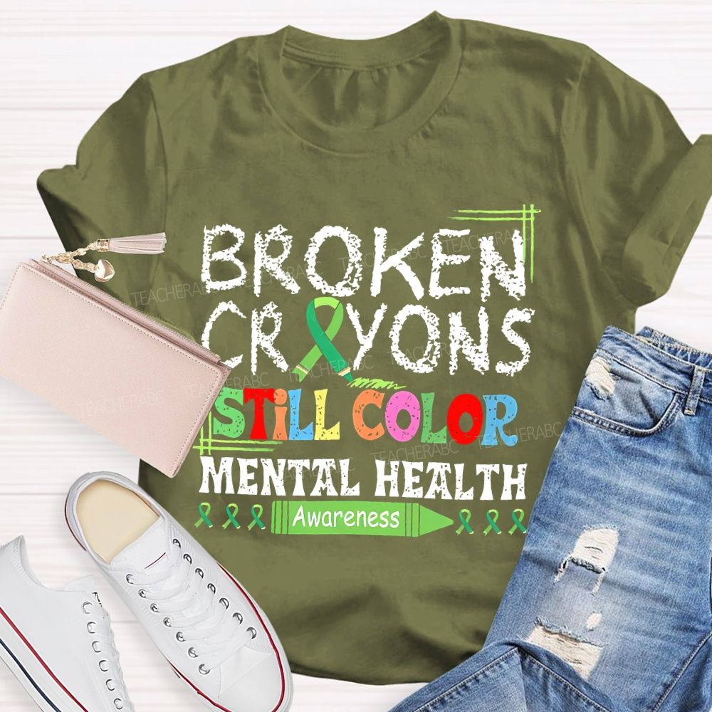 Broken Crayons Still Color  Mental Health Awareness   Teacher T-shirt