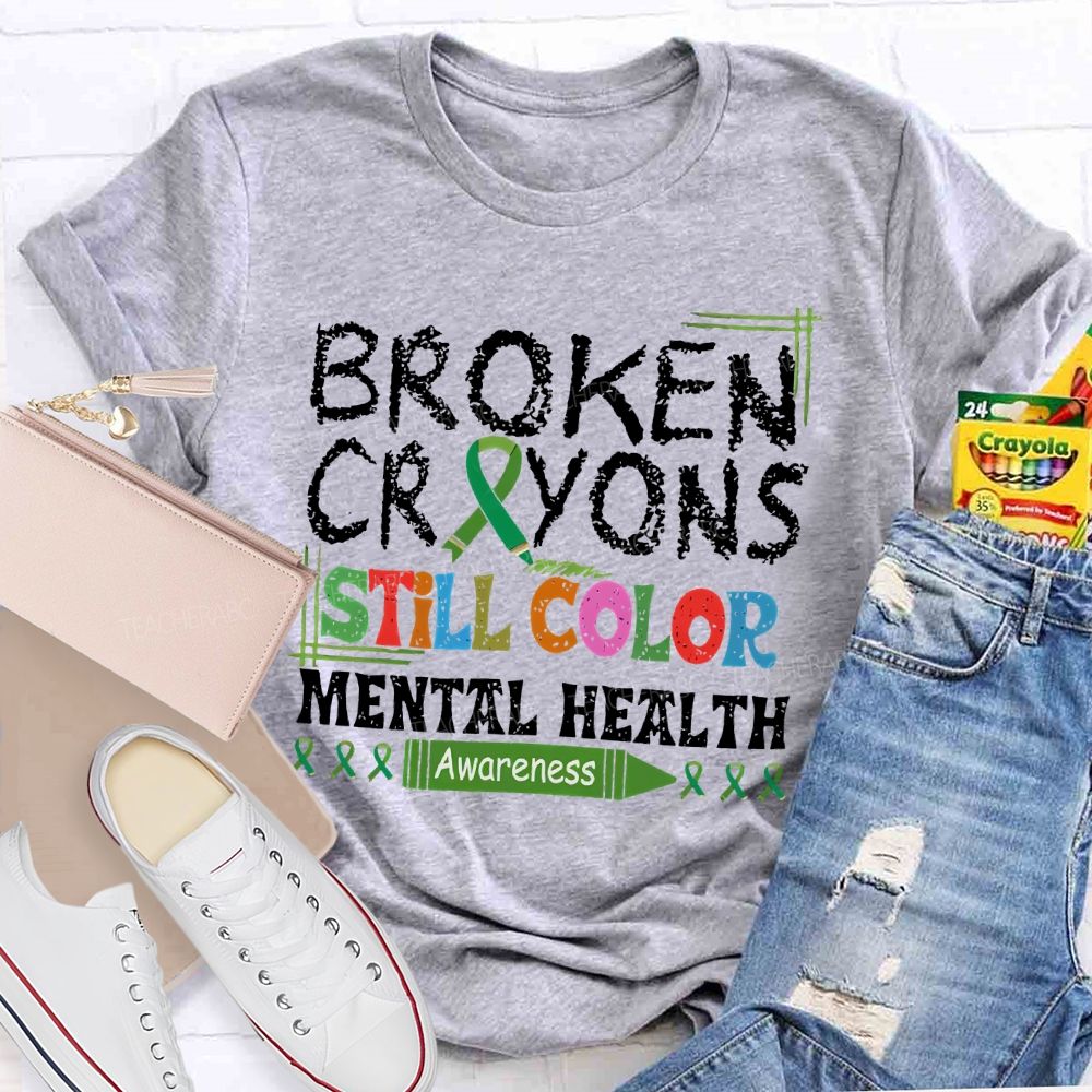 Broken Crayons Still Color  Mental Health Awareness   Teacher T-shirt