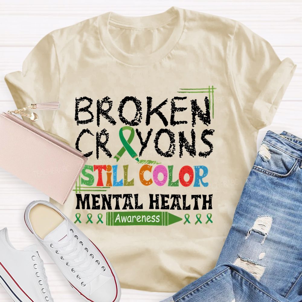 Broken Crayons Still Color  Mental Health Awareness   Teacher T-shirt